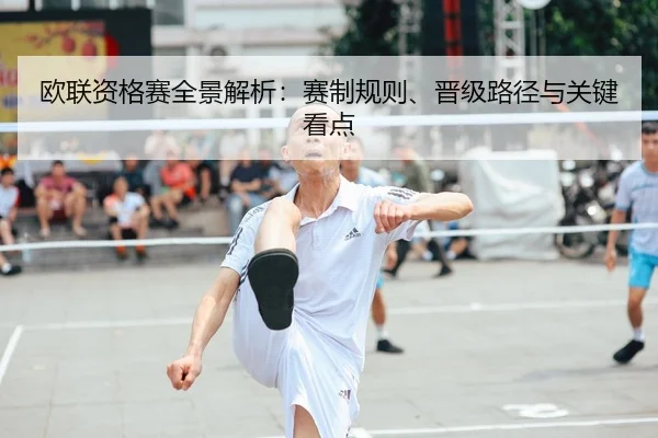 欧联资格赛全景解析：赛制规则、晋级路径与关键看点